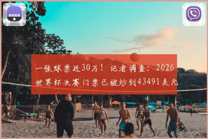 一张球票近30万!记者调查:2026世界杯决赛门票已被炒到43491美元,普通球迷如何破局?
