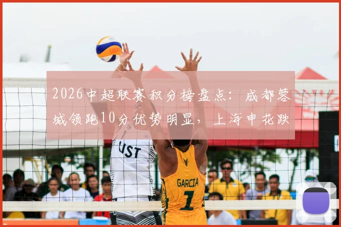 2026中超联赛积分榜盘点：成都蓉城领跑10分优势明显，上海申花跌至十名外引热议