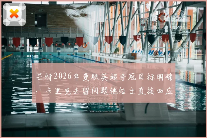 芒特2026年曼联英超夺冠目标明确,卡里克去留问题他给出直接回应