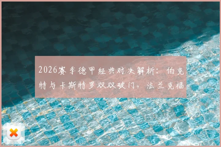 2026赛季德甲经典对决解析：伯克特与卡斯特罗双双破门，法兰克福主场2-2战平科隆全场战报