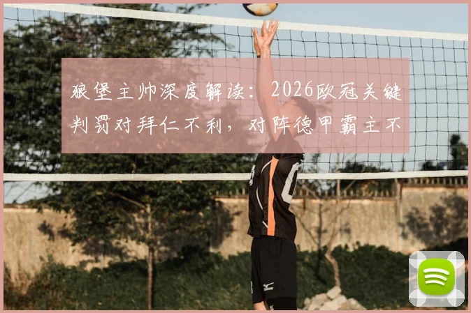 狼堡主帅深度解读：2026欧冠关键判罚对拜仁不利，对阵德甲霸主不必照搬巴黎圣日耳曼战术打法全分析