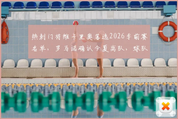 热刺门将维卡里奥落选2026季前赛名单，罗马诺确认今夏离队，球队门将位置补强策略前瞻