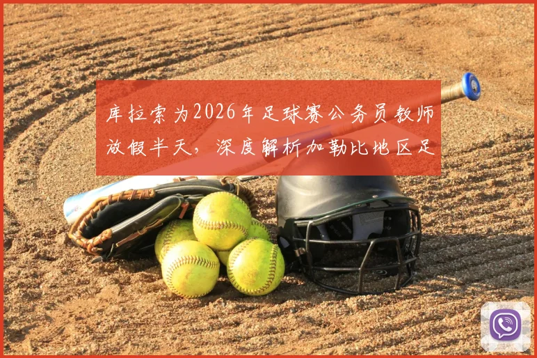库拉索为2026年足球赛公务员教师放假半天,深度解析加勒比地区足球观赛文化与传统政策安排