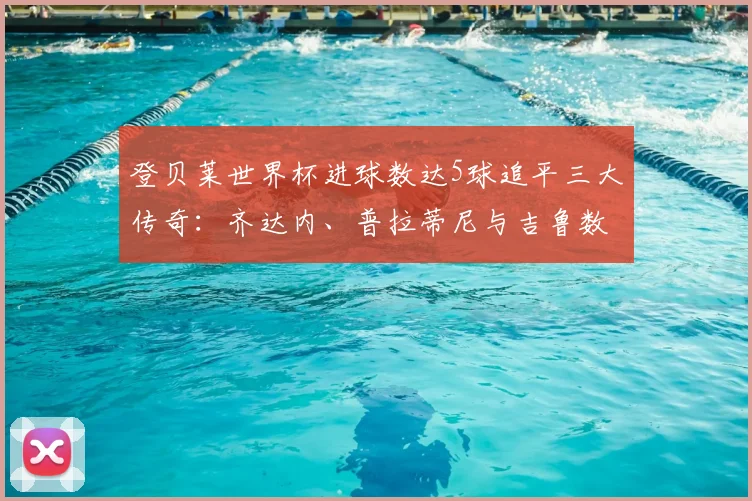 登贝莱世界杯进球数达5球追平三大传奇:齐达内、普拉蒂尼与吉鲁数据全览,附2026法国队前景分析