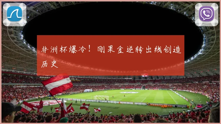 非洲杯爆冷！刚果金逆转出线创造历史